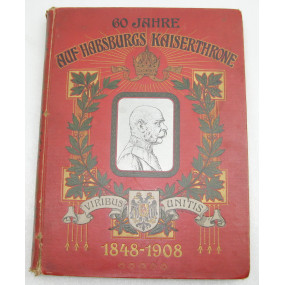 60 JAHRE AUF HABSBURGS KAISERTHRONE - VIRIBUS UNITIS 1848-1908